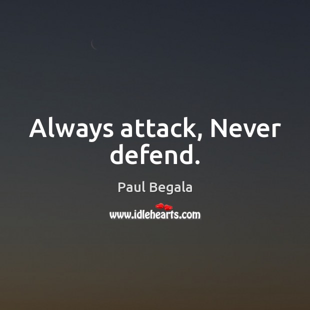 Always attack, Never defend. Paul Begala Picture Quote