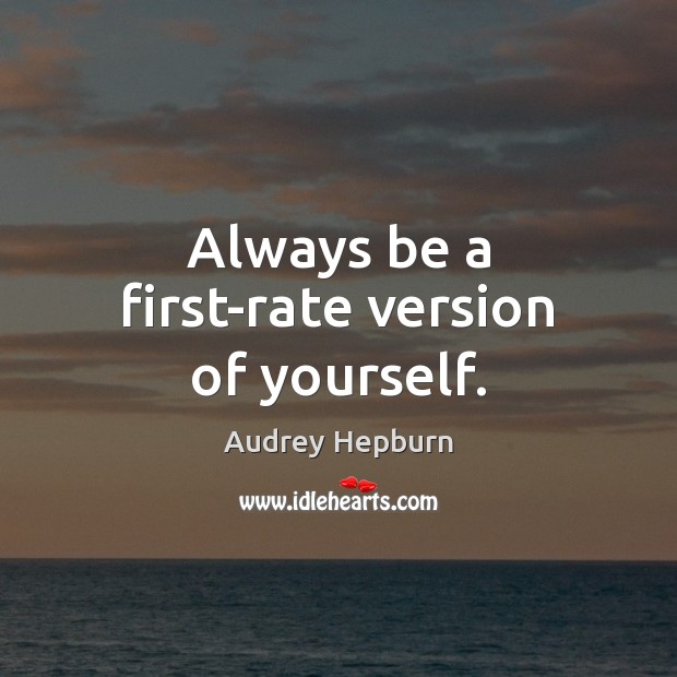Always be a first-rate version of yourself. Audrey Hepburn Picture Quote