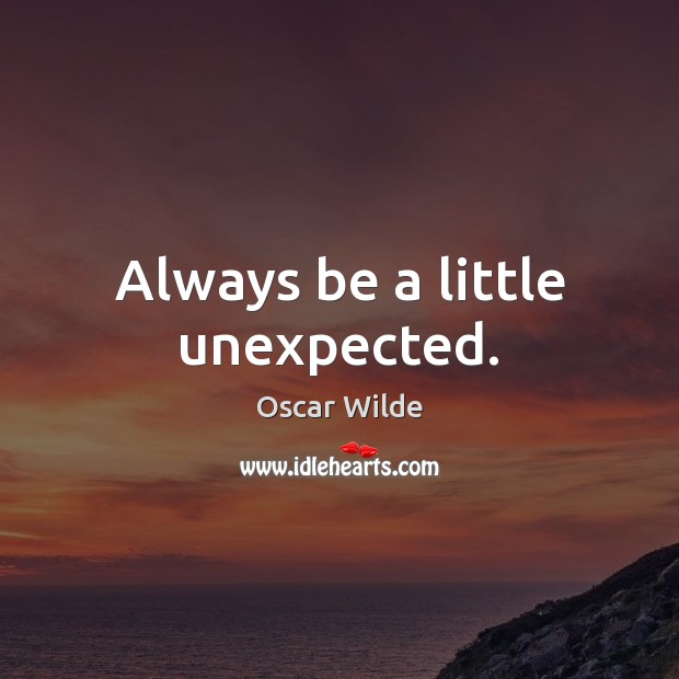 Always be a little unexpected. Oscar Wilde Picture Quote