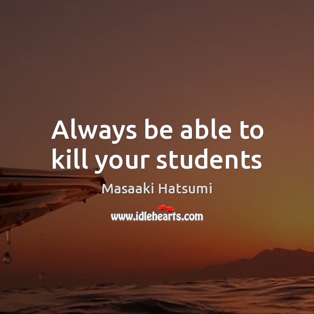 Always be able to kill your students Image
