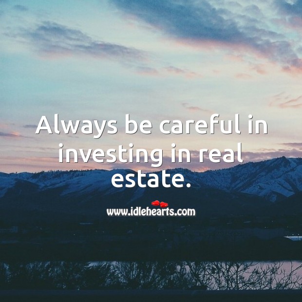 Always be careful in investing in real estate. Investment Quotes Image