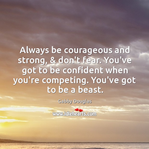 Always be courageous and strong, & don’t fear. You’ve got to be confident Image