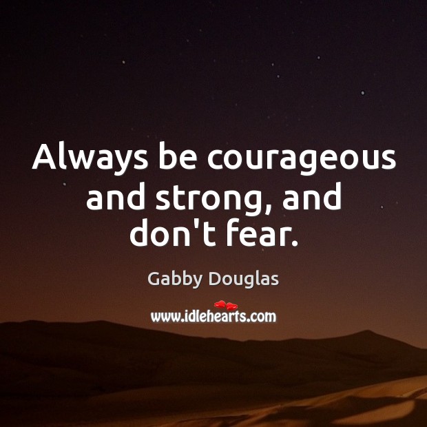 Always be courageous and strong, and don’t fear. Gabby Douglas Picture Quote