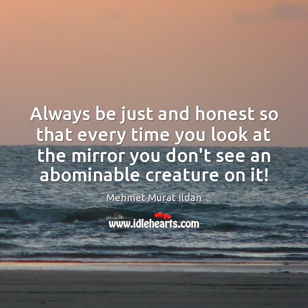 Always be just and honest so that every time you look at Image