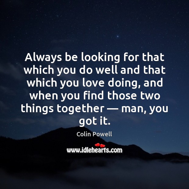 Always be looking for that which you do well and that which Image