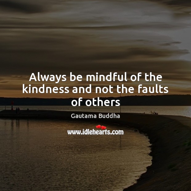 Always be mindful of the kindness and not the faults of others Image