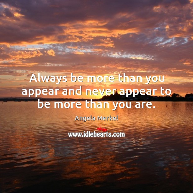 Always be more than you appear and never appear to be more than you are. Angela Merkel Picture Quote