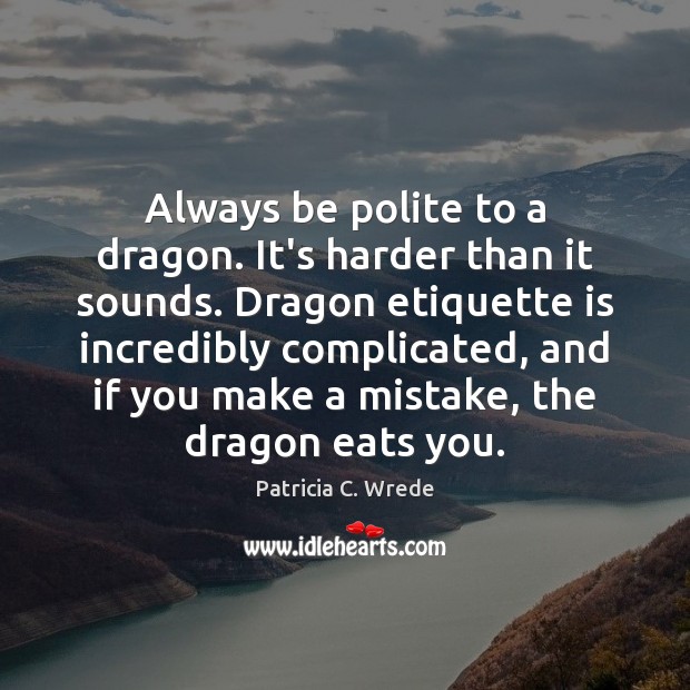 Always be polite to a dragon. It’s harder than it sounds. Dragon Image
