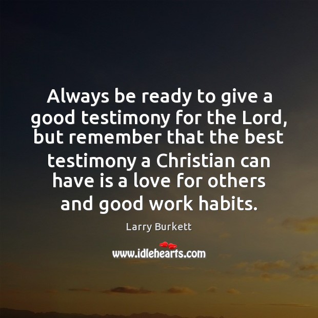Always be ready to give a good testimony for the Lord, but Larry Burkett Picture Quote