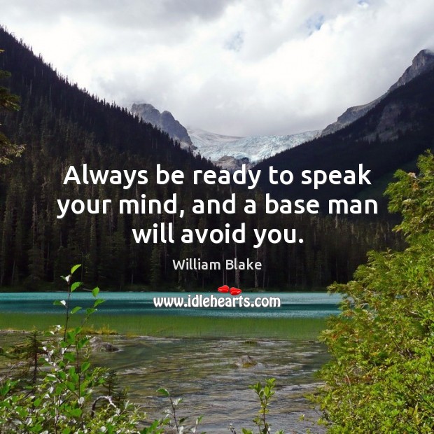Always be ready to speak your mind, and a base man will avoid you. William Blake Picture Quote