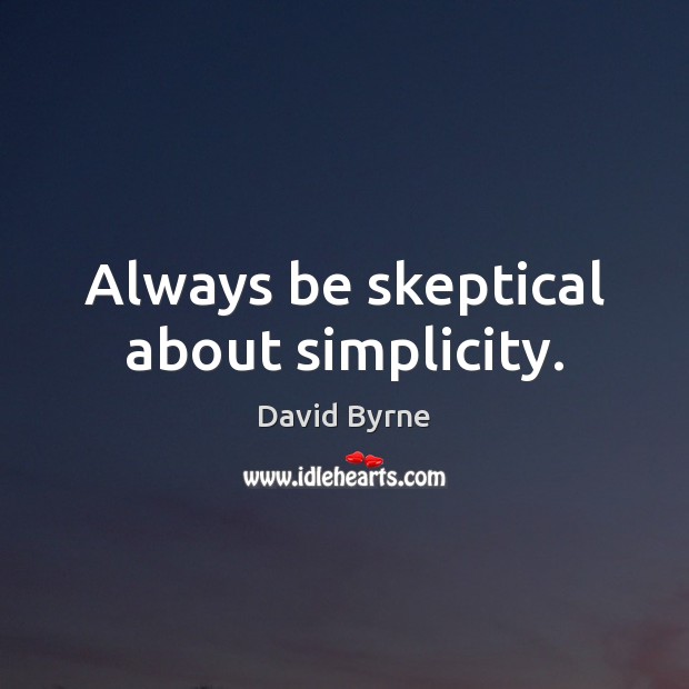 Always be skeptical about simplicity. David Byrne Picture Quote
