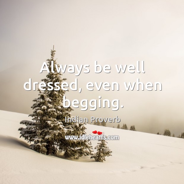 Always be well dressed, even when begging. Indian Proverbs Image