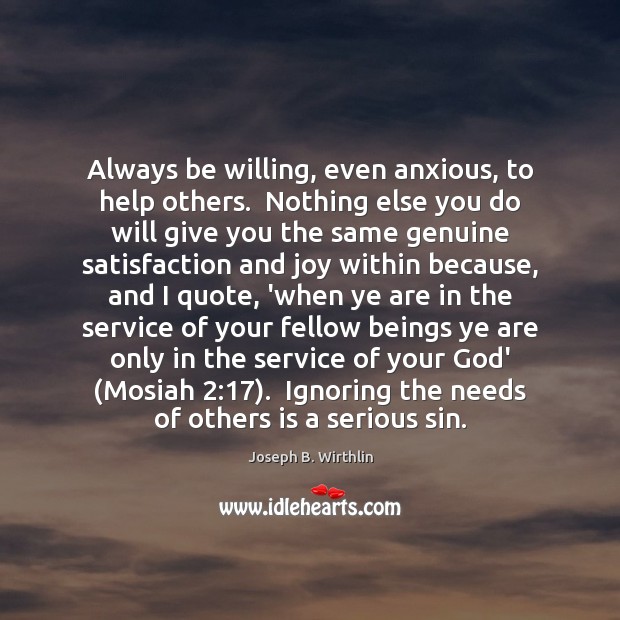 Always be willing, even anxious, to help others.  Nothing else you do Image