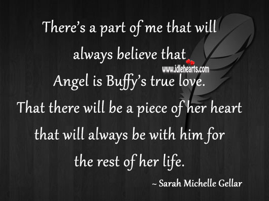 That there will be a piece of her heart that will always be with him for the rest of her life. Sarah Michelle Gellar Picture Quote