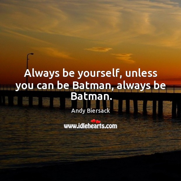 Always be yourself, unless you can be Batman, always be Batman. Andy Biersack Picture Quote