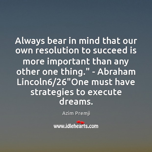 Always bear in mind that our own resolution to succeed is more Azim Premji Picture Quote