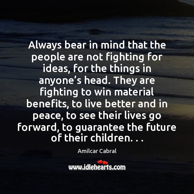 Always bear in mind that the people are not fighting for ideas, Amilcar Cabral Picture Quote