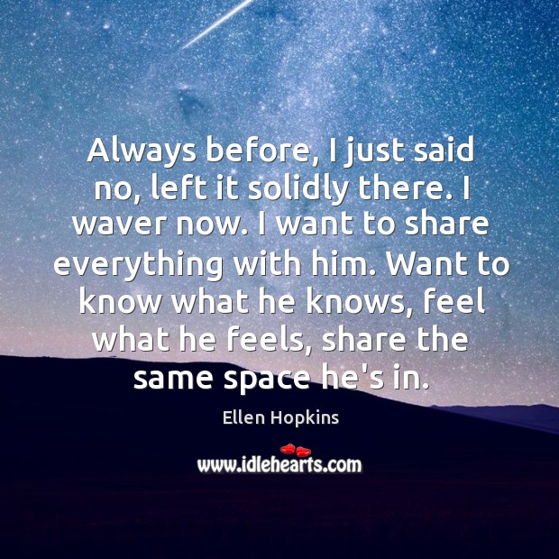 Always before, I just said no, left it solidly there. I waver Ellen Hopkins Picture Quote