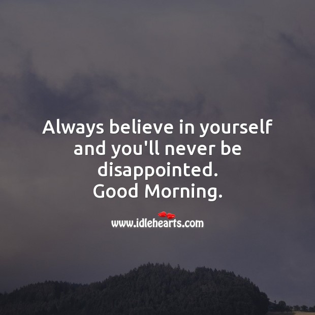 Always believe in yourself and you’ll never be disappointed. Good Morning. Believe in Yourself Quotes Image
