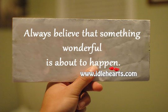 Always believe that something wonderful is about to happen. Image