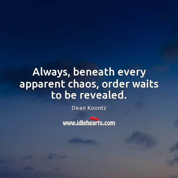 Always, beneath every apparent chaos, order waits to be revealed. Dean Koontz Picture Quote