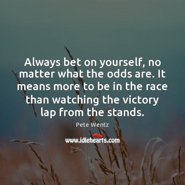Always bet on yourself, no matter what the odds are. It means Image