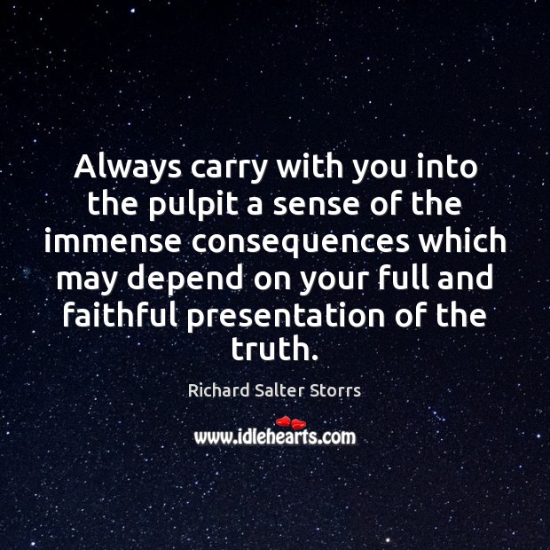 Always carry with you into the pulpit a sense of the immense Richard Salter Storrs Picture Quote