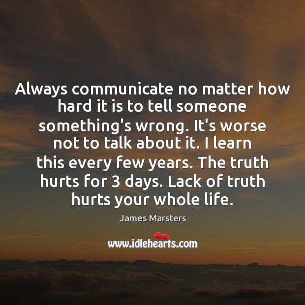 Always communicate no matter how hard it is to tell someone something’s Image