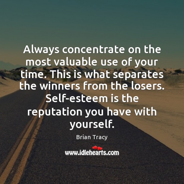 Always concentrate on the most valuable use of your time. This is Brian Tracy Picture Quote
