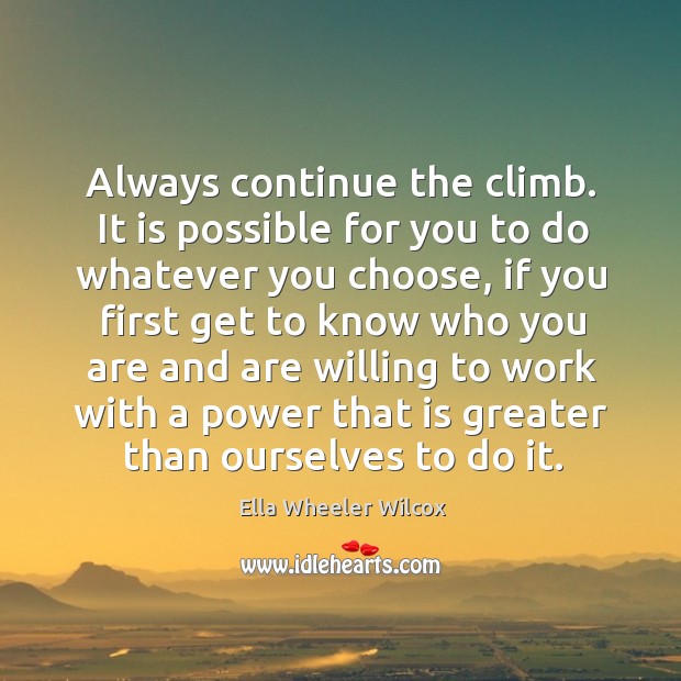 Always continue the climb. It is possible for you to do whatever you choose Image