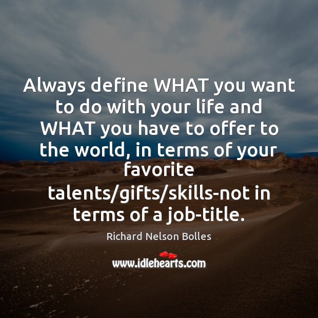 Always define WHAT you want to do with your life and WHAT Richard Nelson Bolles Picture Quote