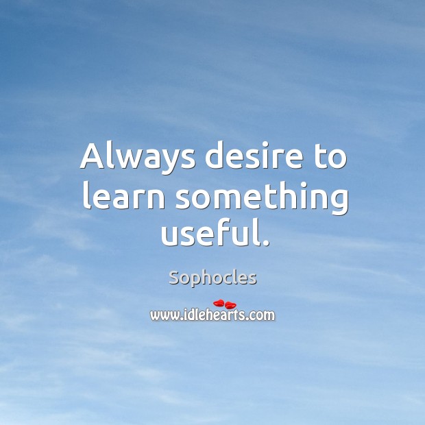 Always desire to learn something useful. Image