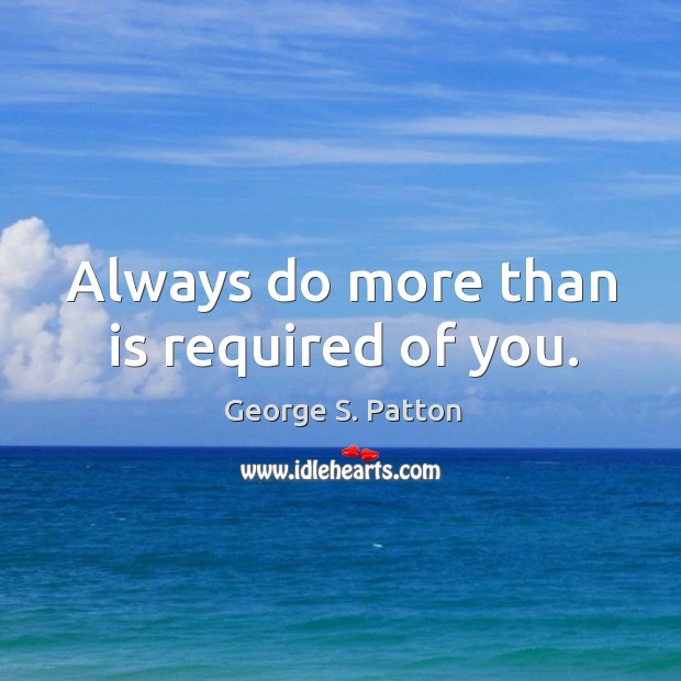 Always do more than is required of you. George S. Patton Picture Quote