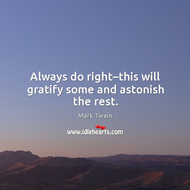 Always do right–this will gratify some and astonish the rest. Image