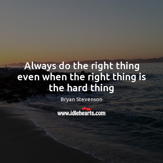 Always do the right thing even when the right thing is the hard thing Image