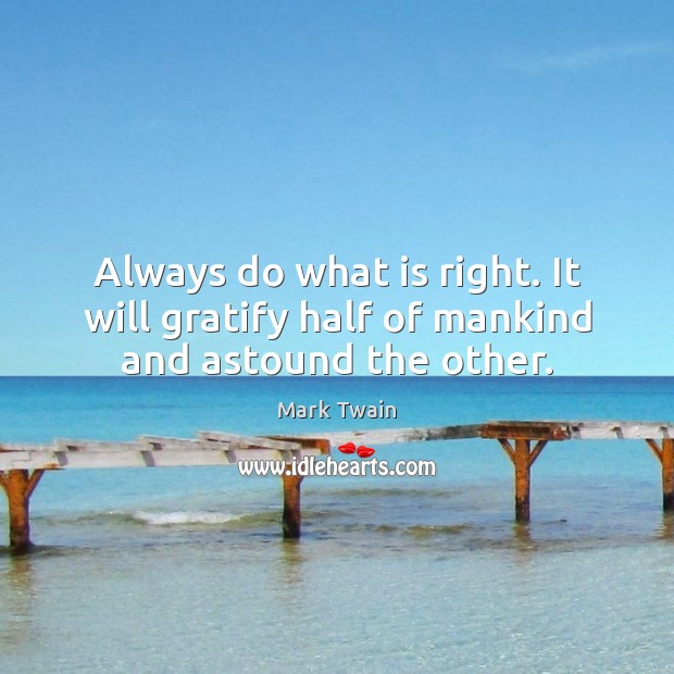Always do what is right. It will gratify half of mankind and astound the other. Mark Twain Picture Quote