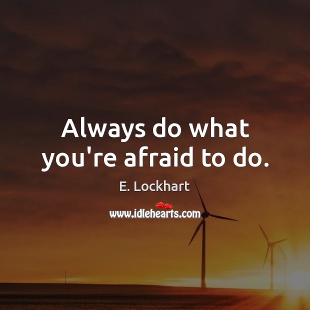Always do what you’re afraid to do. E. Lockhart Picture Quote