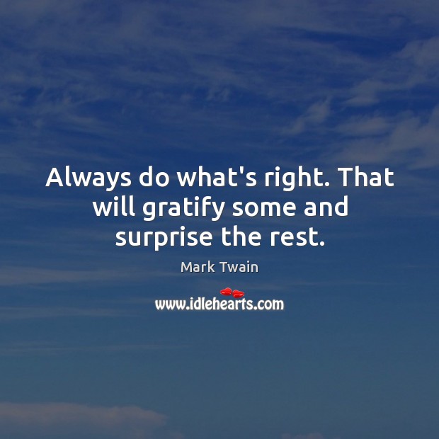 Always do what’s right. That will gratify some and surprise the rest. Mark Twain Picture Quote