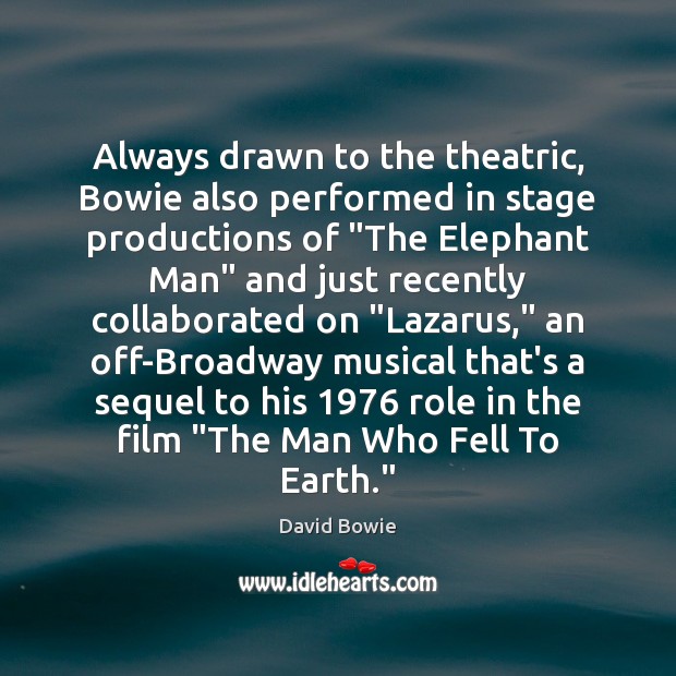 Always drawn to the theatric, Bowie also performed in stage productions of “ David Bowie Picture Quote