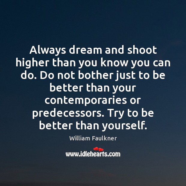 Always dream and shoot higher than you know you can do. Do William Faulkner Picture Quote