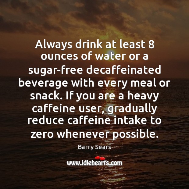 Always drink at least 8 ounces of water or a sugar-free decaffeinated beverage Image