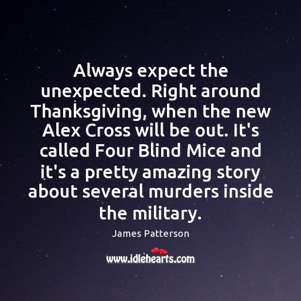 Always expect the unexpected. Right around Thanksgiving, when the new Alex Cross James Patterson Picture Quote