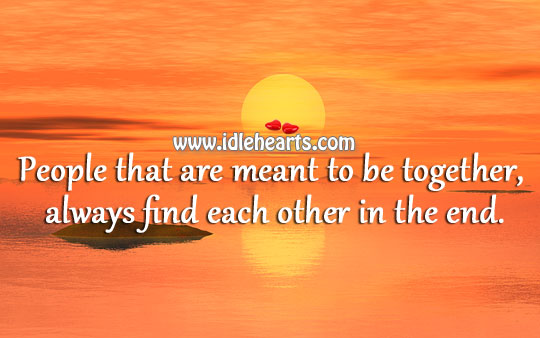 People that are meant to be together, always find each other in the end. Image