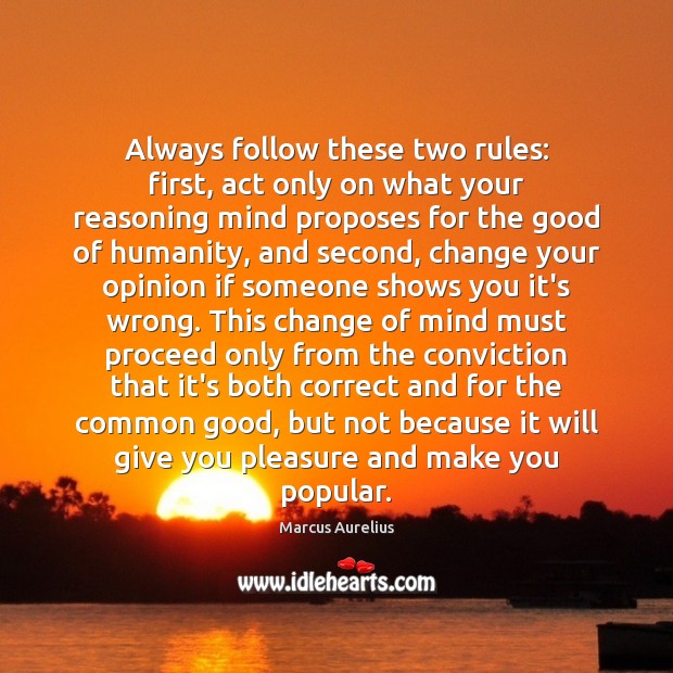 Always follow these two rules: first, act only on what your reasoning Marcus Aurelius Picture Quote