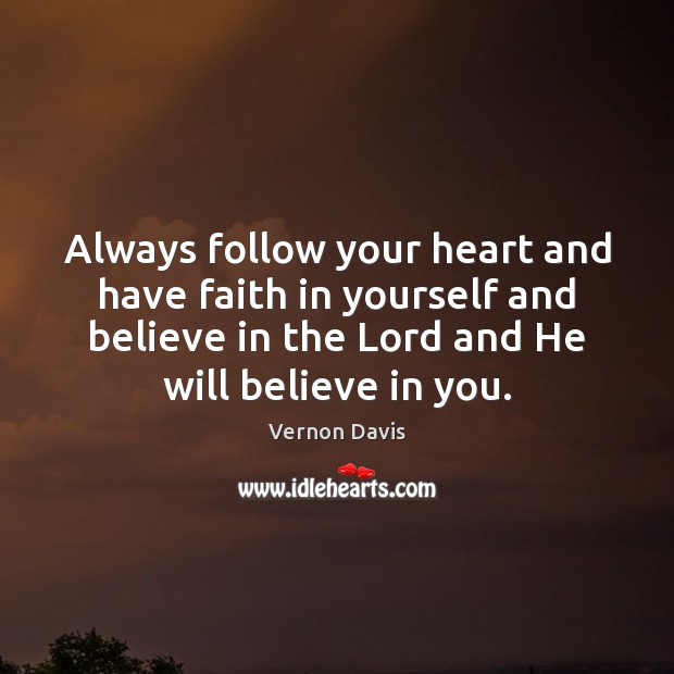 Always follow your heart and have faith in yourself and believe in Vernon Davis Picture Quote
