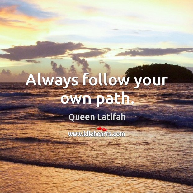 Always follow your own path. Queen Latifah Picture Quote