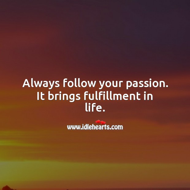 Always follow your passion. It brings fulfillment in life. Advice Quotes Image