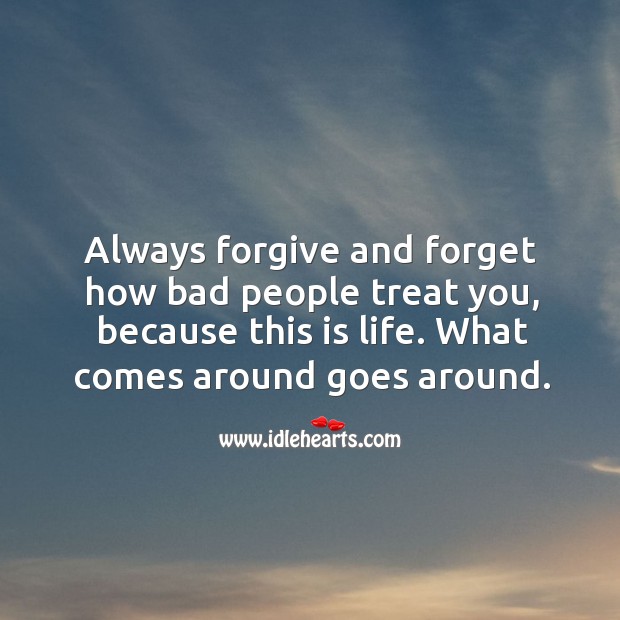 Always forgive and forget how bad people treat you. Image