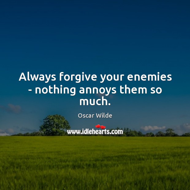 Always forgive your enemies – nothing annoys them so much. Oscar Wilde Picture Quote