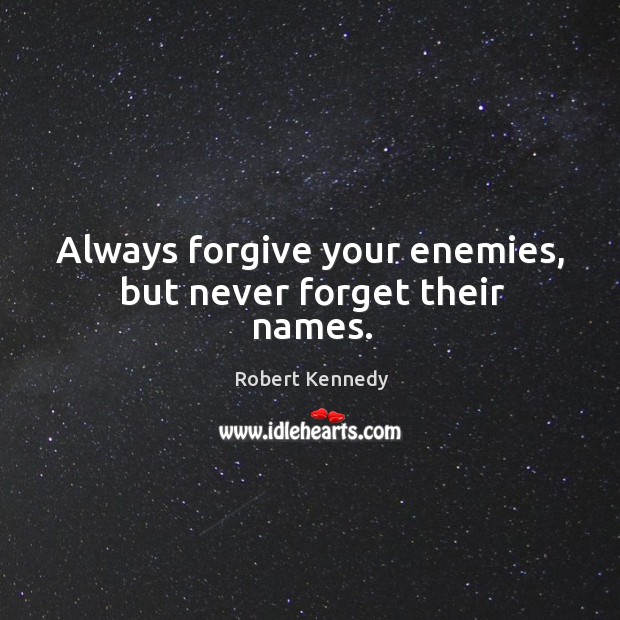 Always forgive your enemies, but never forget their names. Robert Kennedy Picture Quote